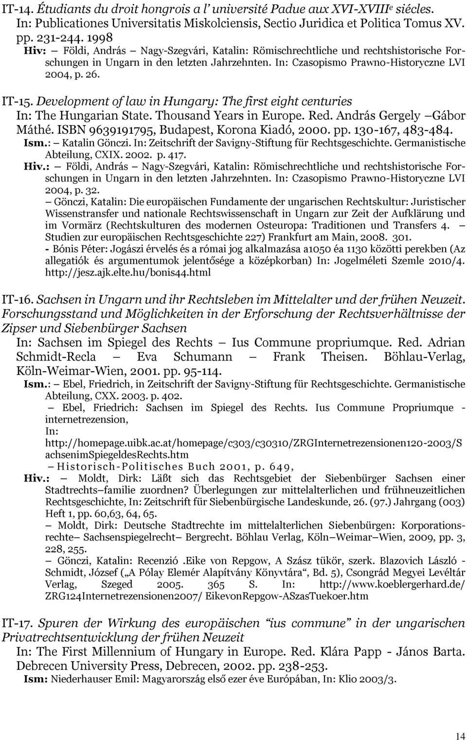 Development of law in Hungary: The first eight centuries In: The Hungarian State. Thousand Years in Europe. Red. András Gergely Gábor Máthé. ISBN 9639191795, Budapest, Korona Kiadó, 2000. pp.