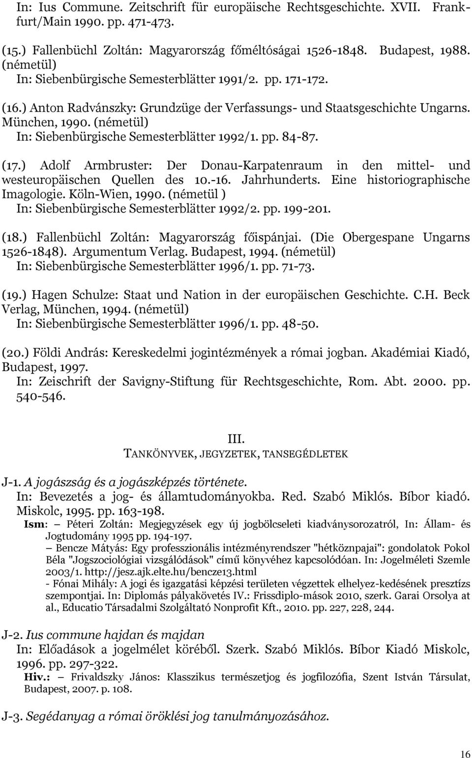 (németül) In: Siebenbürgische Semesterblätter 1992/1. pp. 84-87. (17.) Adolf Armbruster: Der Donau-Karpatenraum in den mittel- und westeuropäischen Quellen des 10.-16. Jahrhunderts.