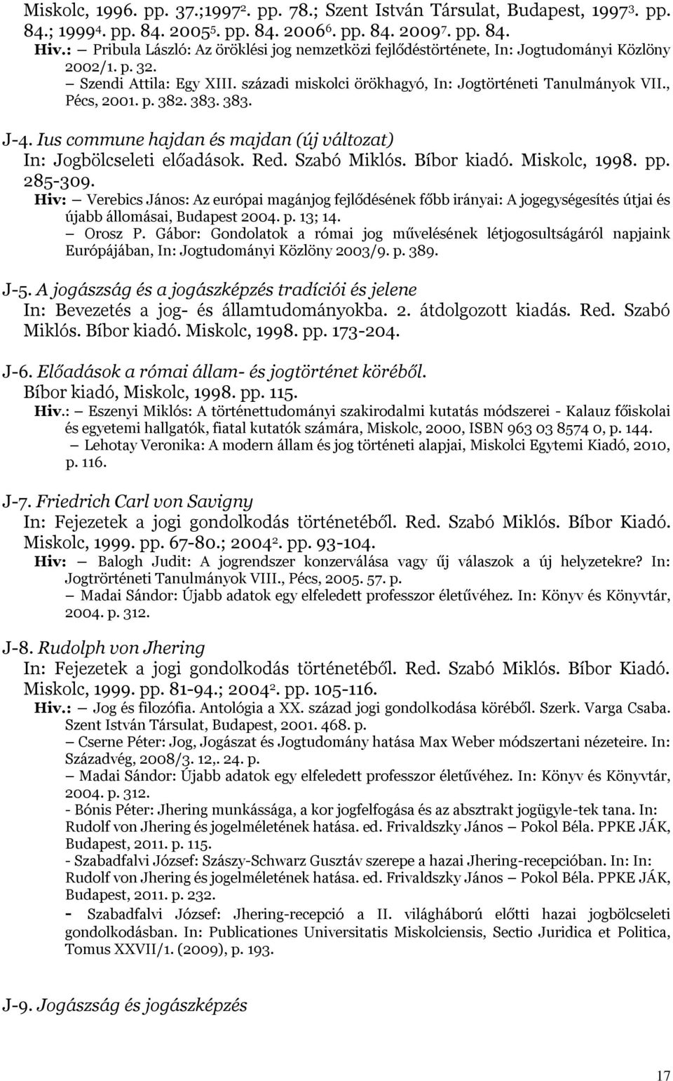 , Pécs, 2001. p. 382. 383. 383. J-4. Ius commune hajdan és majdan (új változat) In: Jogbölcseleti előadások. Red. Szabó Miklós. Bíbor kiadó. Miskolc, 1998. pp. 285-309.