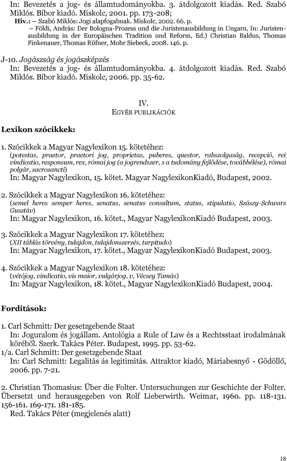 Földi, András: Der Bologna-Prozess und die Juristenausbildung in Ungarn, In: Juristenausbildung in der Europäischen Tradition und Reform, Ed.