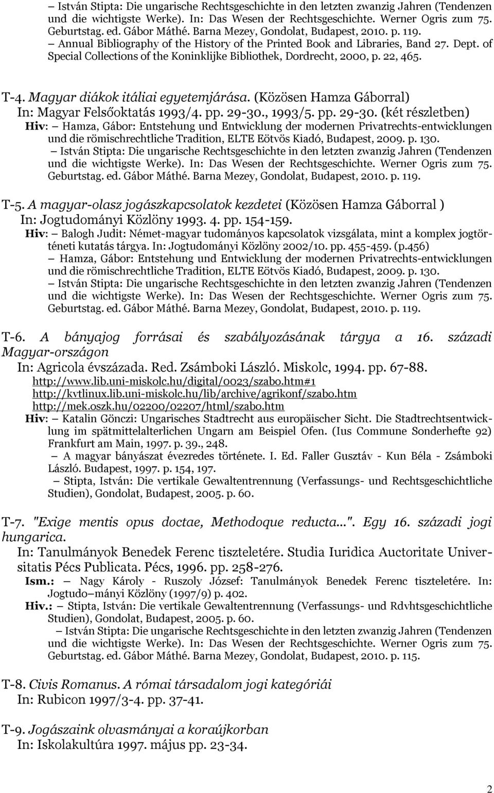 of Special Collections of the Koninklijke Bibliothek, Dordrecht, 2000, p. 22, 465. T-4. Magyar diákok itáliai egyetemjárása. (Közösen Hamza Gáborral) In: Magyar Felsőoktatás 1993/4. pp. 29-30.