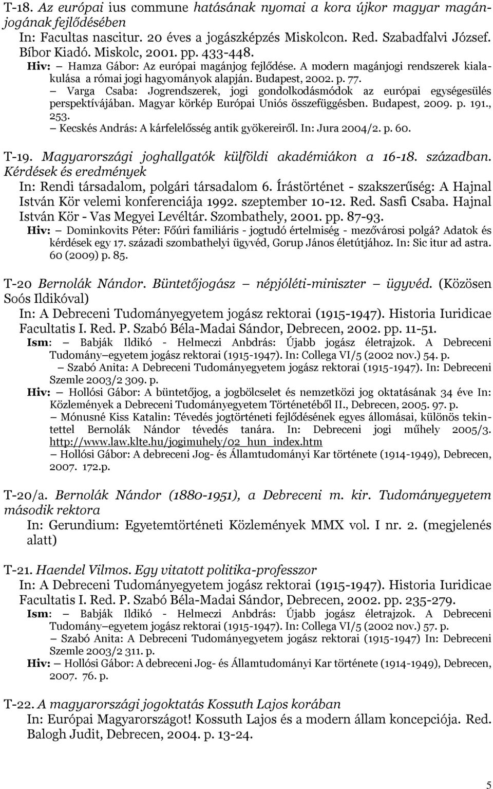 Varga Csaba: Jogrendszerek, jogi gondolkodásmódok az európai egységesülés perspektívájában. Magyar körkép Európai Uniós összefüggésben. Budapest, 2009. p. 191., 253.