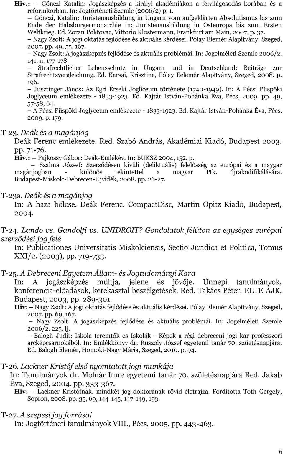 Zoran Poktovac, Vittorio Klostermann, Frankfurt am Main, 2007, p. 37. Nagy Zsolt: A jogi oktatás fejlődése és aktuális kérdései. Pólay Elemér Alapítvány, Szeged, 2007. pp. 49, 55, 167.