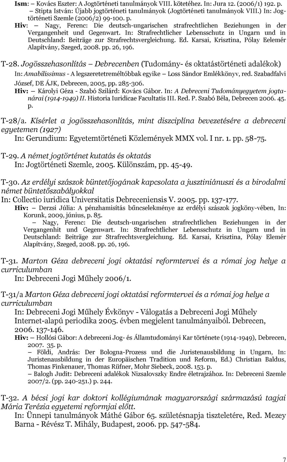 In: Strafrechtlicher Lebensschutz in Ungarn und in Deutschland: Beiträge zur Strafrechtsvergleichung. Ed. Karsai, Krisztina, Pólay Eelemér Alapítvány, Szeged, 2008. pp. 26, 196. T-28.