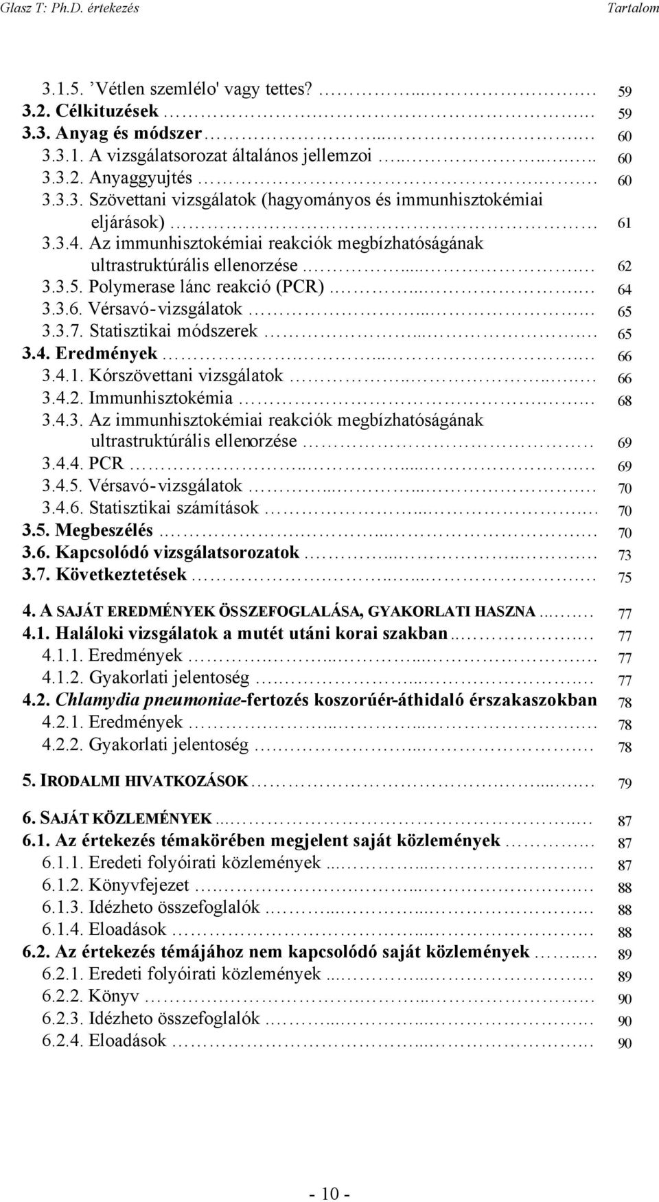 ... 65 3.4. Eredmények..... 66 3.4.1. Kórszövettani vizsgálatok....... 66 3.4.2. Immunhisztokémia.. 68 3.4.3. Az immunhisztokémiai reakciók megbízhatóságának ultrastruktúrális ellenorzése 69 3.4.4. PCR.