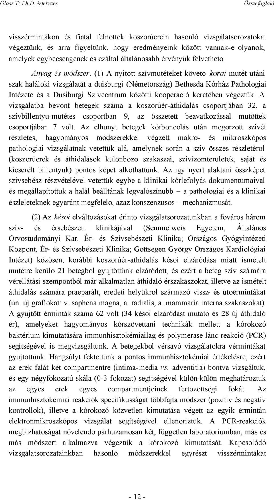 (1) A nyitott szívmutéteket követo korai mutét utáni szak haláloki vizsgálatát a duisburgi (Németország) Bethesda Kórház Pathologiai Intézete és a Dusiburgi Szívcentrum közötti kooperáció keretében