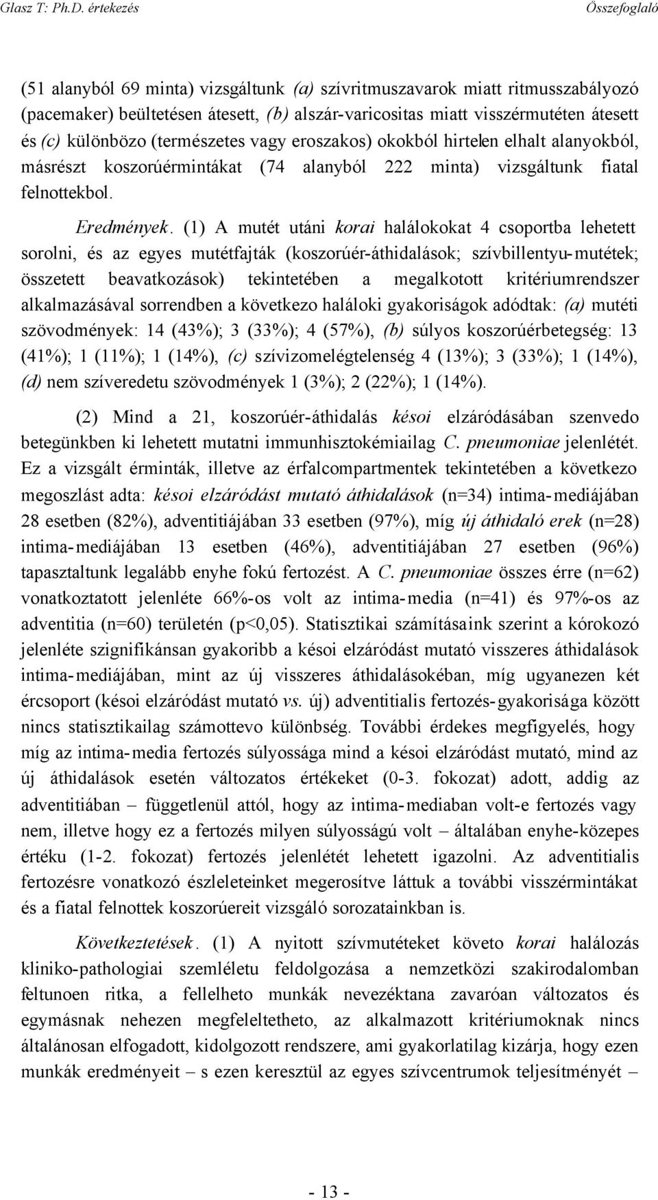 (1) A mutét utáni korai halálokokat 4 csoportba lehetett sorolni, és az egyes mutétfajták (koszorúér-áthidalások; szívbillentyu-mutétek; összetett beavatkozások) tekintetében a megalkotott