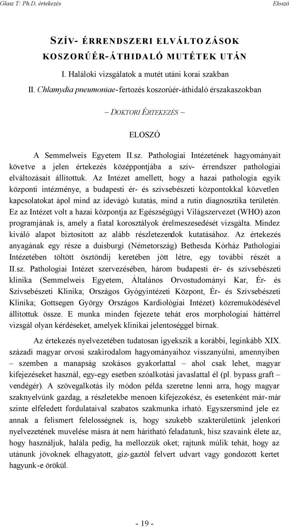 Az Intézet amellett, hogy a hazai pathologia egyik központi intézménye, a budapesti ér- és szívsebészeti központokkal közvetlen kapcsolatokat ápol mind az idevágó kutatás, mind a rutin diagnosztika