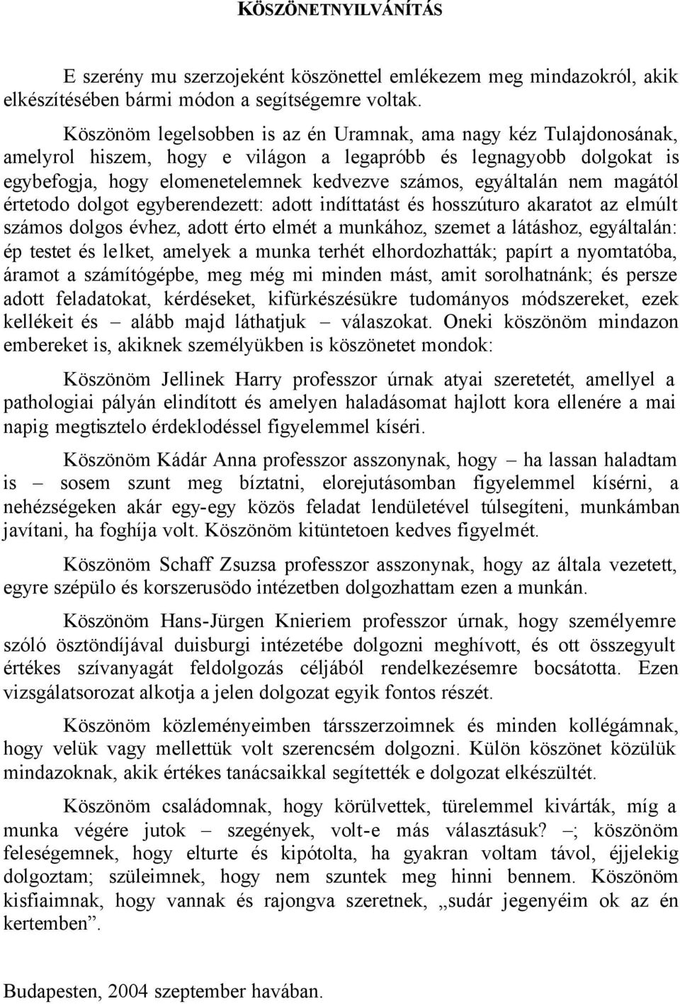 nem magától értetodo dolgot egyberendezett: adott indíttatást és hosszúturo akaratot az elmúlt számos dolgos évhez, adott érto elmét a munkához, szemet a látáshoz, egyáltalán: ép testet és lelket,