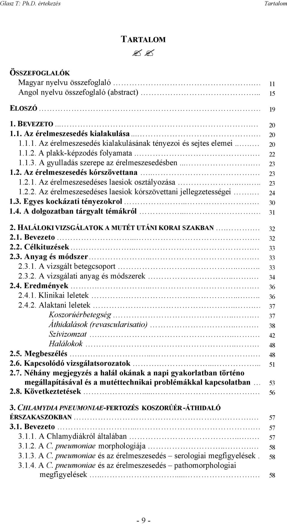 24 1.3. Egyes kockázati tényezokrol.... 30 1.4. A dolgozatban tárgyalt témákról.... 31 2. HALÁLOKI VIZSGÁLATOK A MUTÉT UTÁNI KORAI SZAKBAN.. 32 2.1. Bevezeto.... 32 2.2. Célkituzések..... 33 2.3. Anyag és módszer.