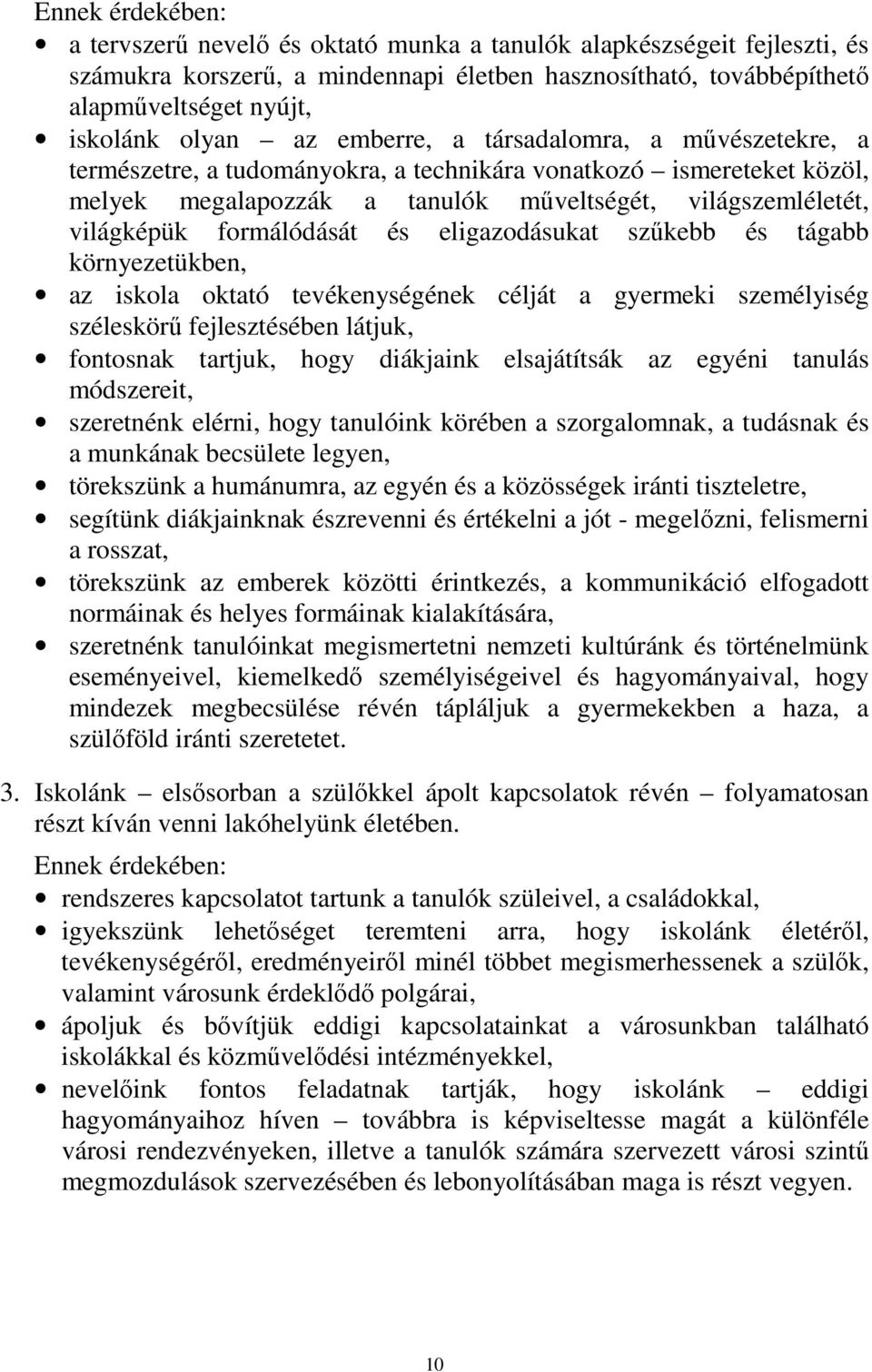 formálódását és eligazodásukat szűkebb és tágabb környezetükben, az iskola oktató tevékenységének célját a gyermeki személyiség széleskörű fejlesztésében látjuk, fontosnak tartjuk, hogy diákjaink