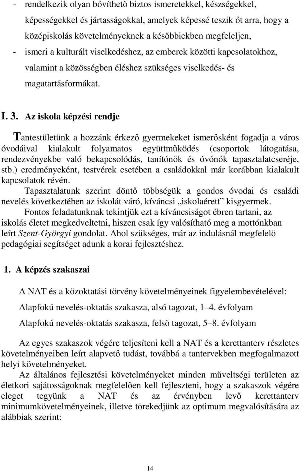 Az iskola képzési rendje Tantestületünk a hozzánk érkező gyermekeket ismerősként fogadja a város óvodáival kialakult folyamatos együttműködés (csoportok látogatása, rendezvényekbe való bekapcsolódás,