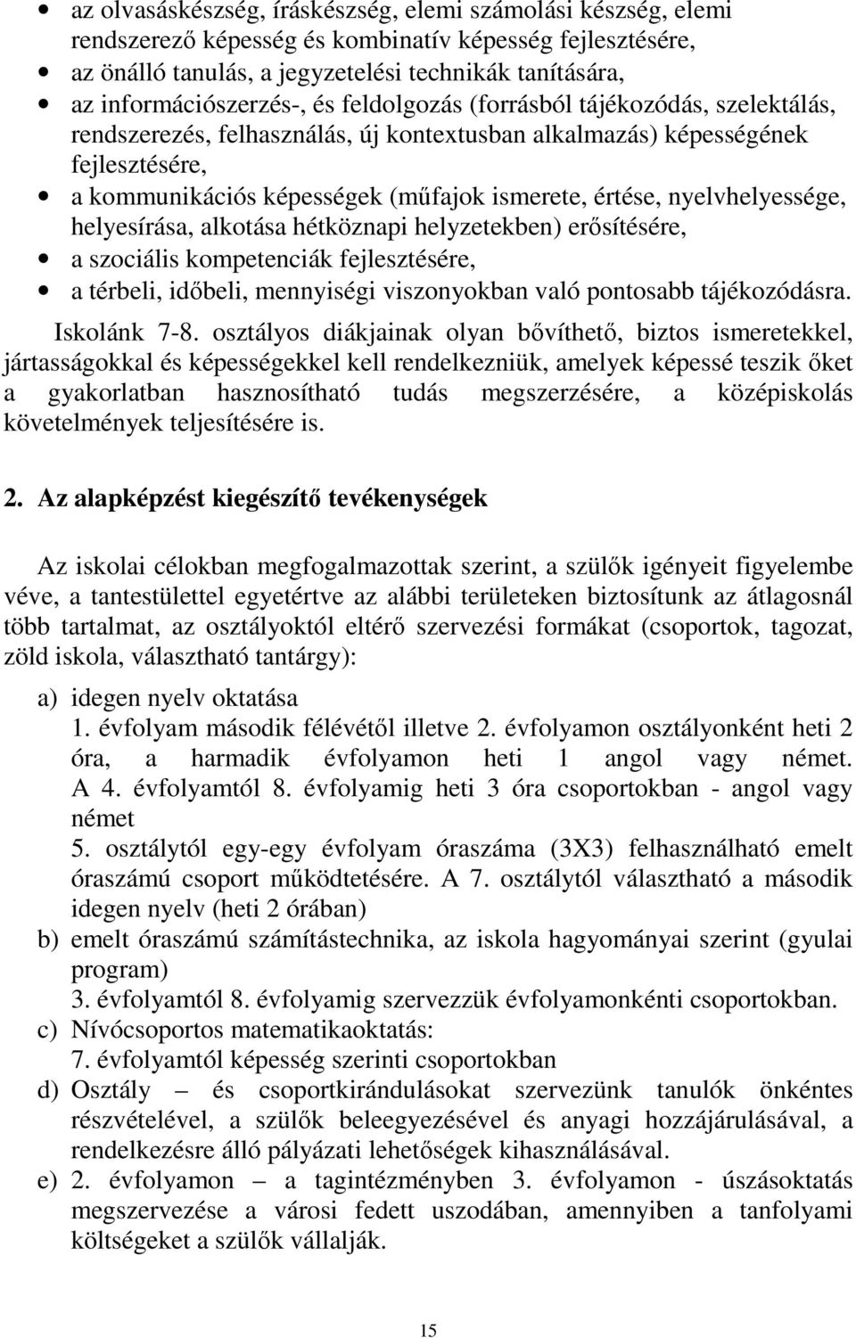 ismerete, értése, nyelvhelyessége, helyesírása, alkotása hétköznapi helyzetekben) erősítésére, a szociális kompetenciák fejlesztésére, a térbeli, időbeli, mennyiségi viszonyokban való pontosabb