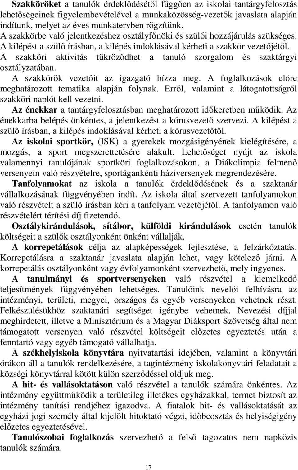 A szakköri aktivitás tükröződhet a tanuló szorgalom és szaktárgyi osztályzatában. A szakkörök vezetőit az igazgató bízza meg. A foglalkozások előre meghatározott tematika alapján folynak.