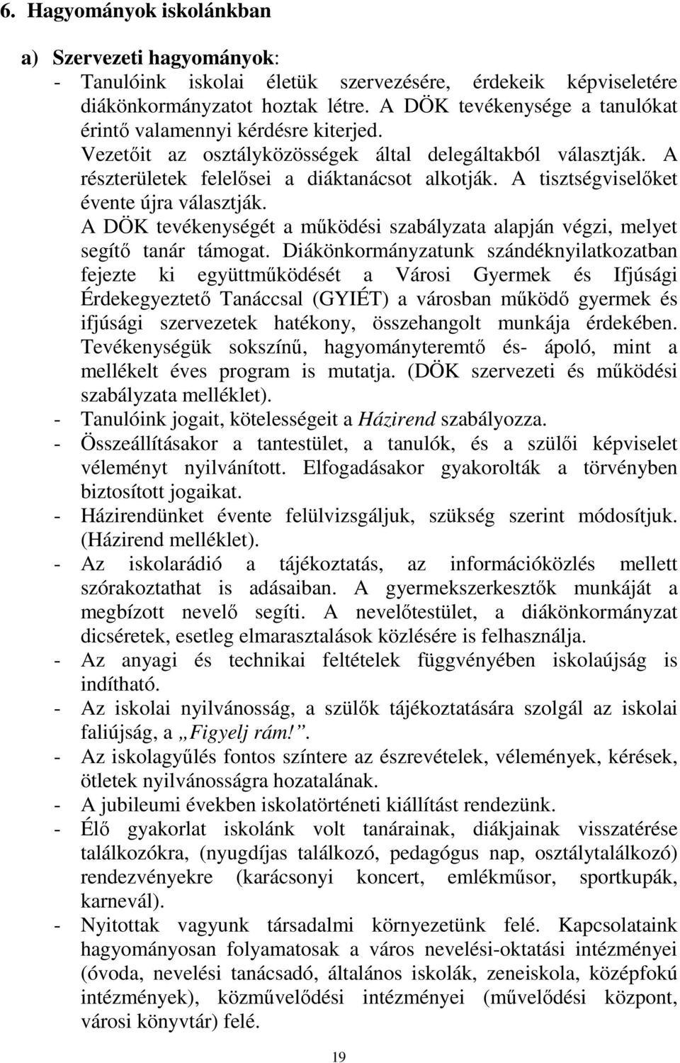 A tisztségviselőket évente újra választják. A DÖK tevékenységét a működési szabályzata alapján végzi, melyet segítő tanár támogat.