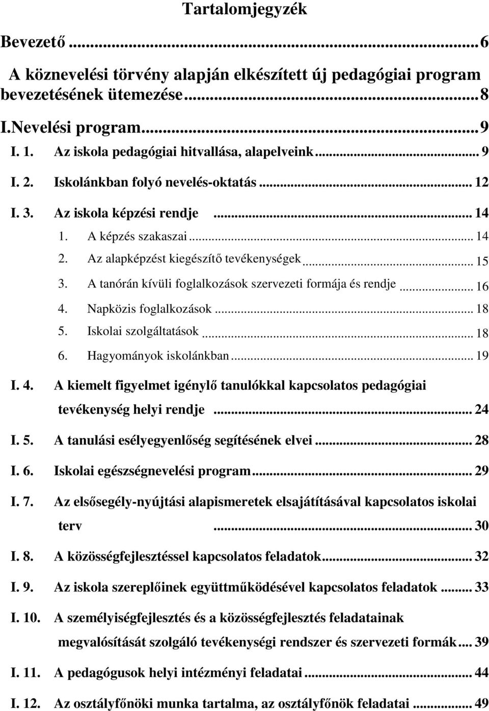 A tanórán kívüli foglalkozások szervezeti formája és rendje... 16 4. Napközis foglalkozások... 18 5. Iskolai szolgáltatások... 18 6. Hagyományok iskolánkban... 19 I. 4. A kiemelt figyelmet igénylő tanulókkal kapcsolatos pedagógiai tevékenység helyi rendje.