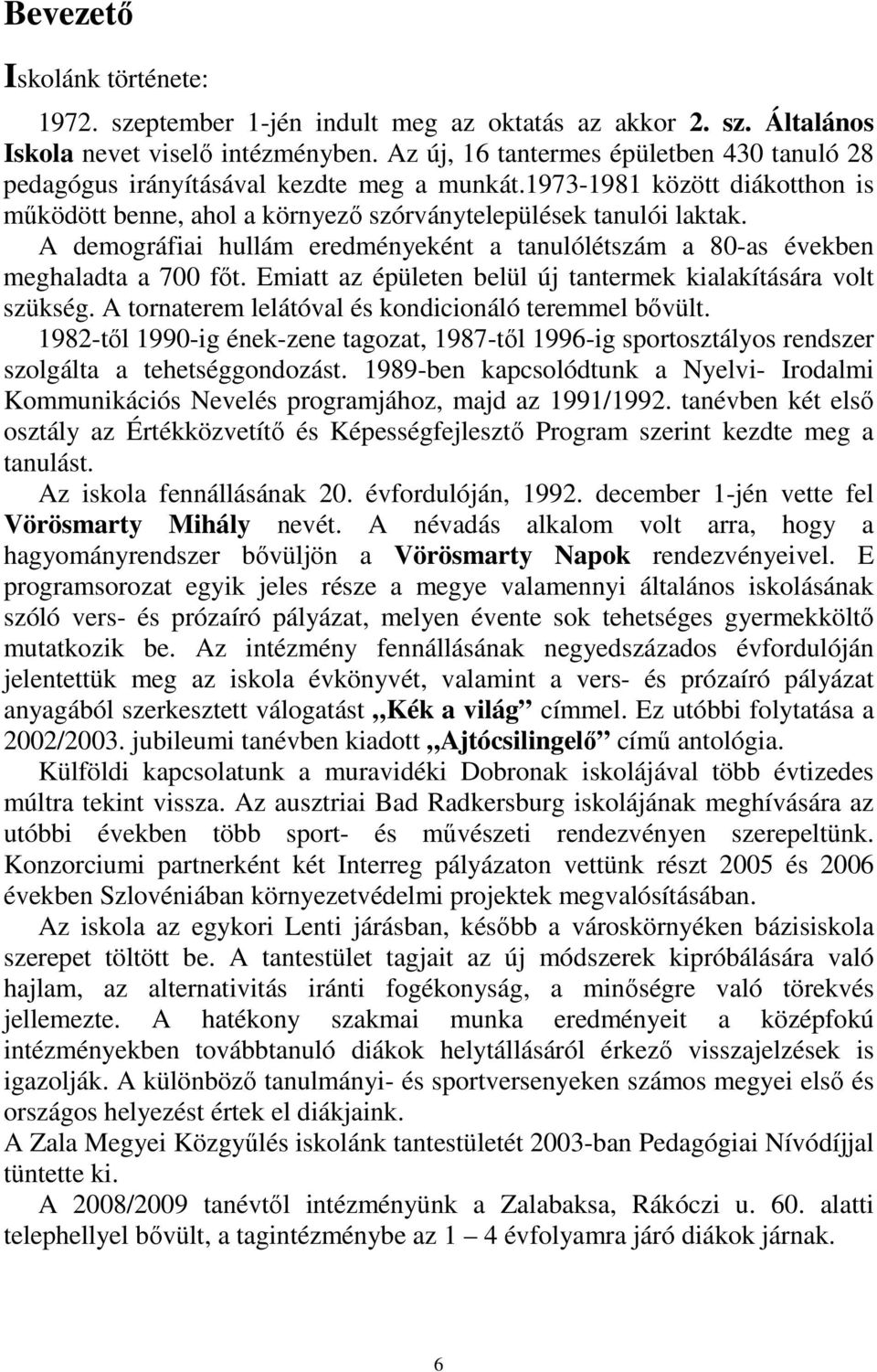 A demográfiai hullám eredményeként a tanulólétszám a 80-as években meghaladta a 700 főt. Emiatt az épületen belül új tantermek kialakítására volt szükség.