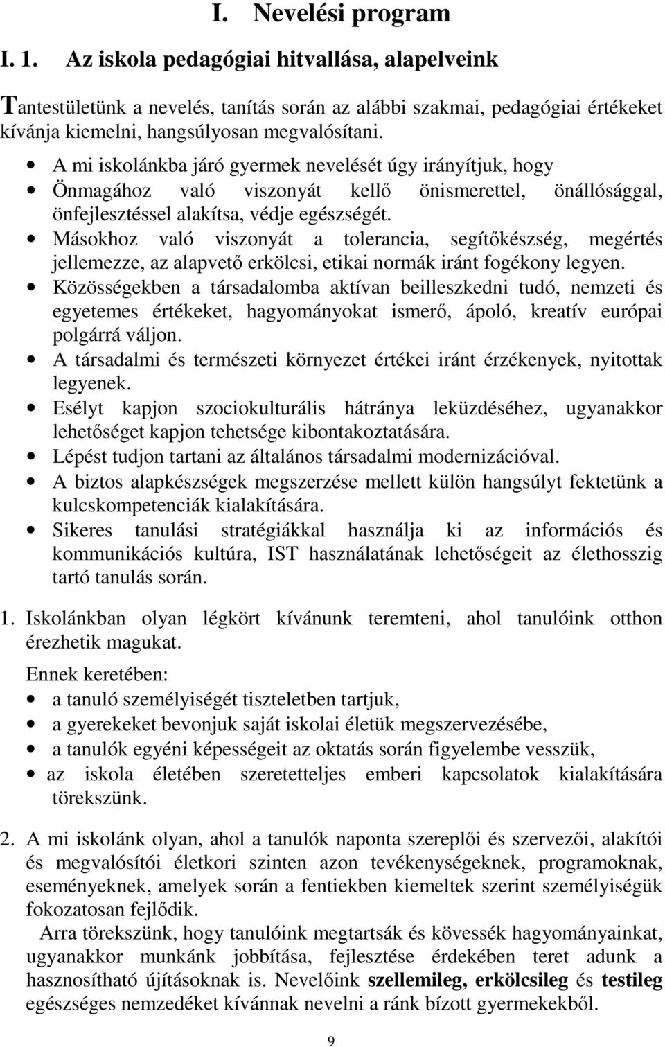 Másokhoz való viszonyát a tolerancia, segítőkészség, megértés jellemezze, az alapvető erkölcsi, etikai normák iránt fogékony legyen.