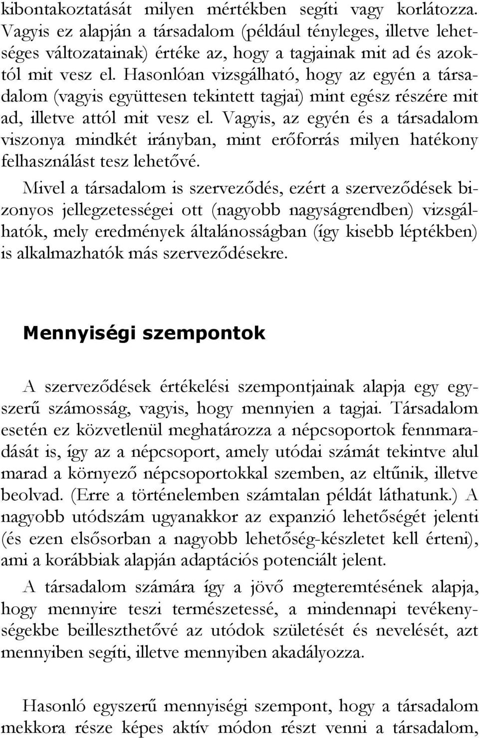 Hasonlóan vizsgálható, hogy az egyén a társadalom (vagyis együttesen tekintett tagjai) mint egész részére mit ad, illetve attól mit vesz el.