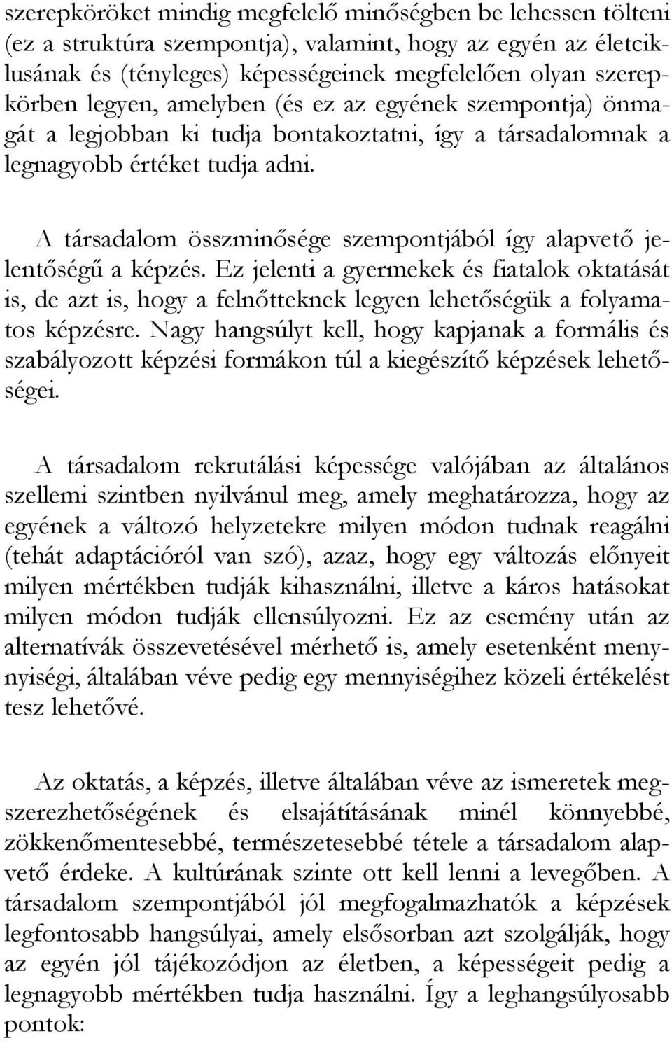 A társadalom összminısége szempontjából így alapvetı jelentıségő a képzés. Ez jelenti a gyermekek és fiatalok oktatását is, de azt is, hogy a felnıtteknek legyen lehetıségük a folyamatos képzésre.