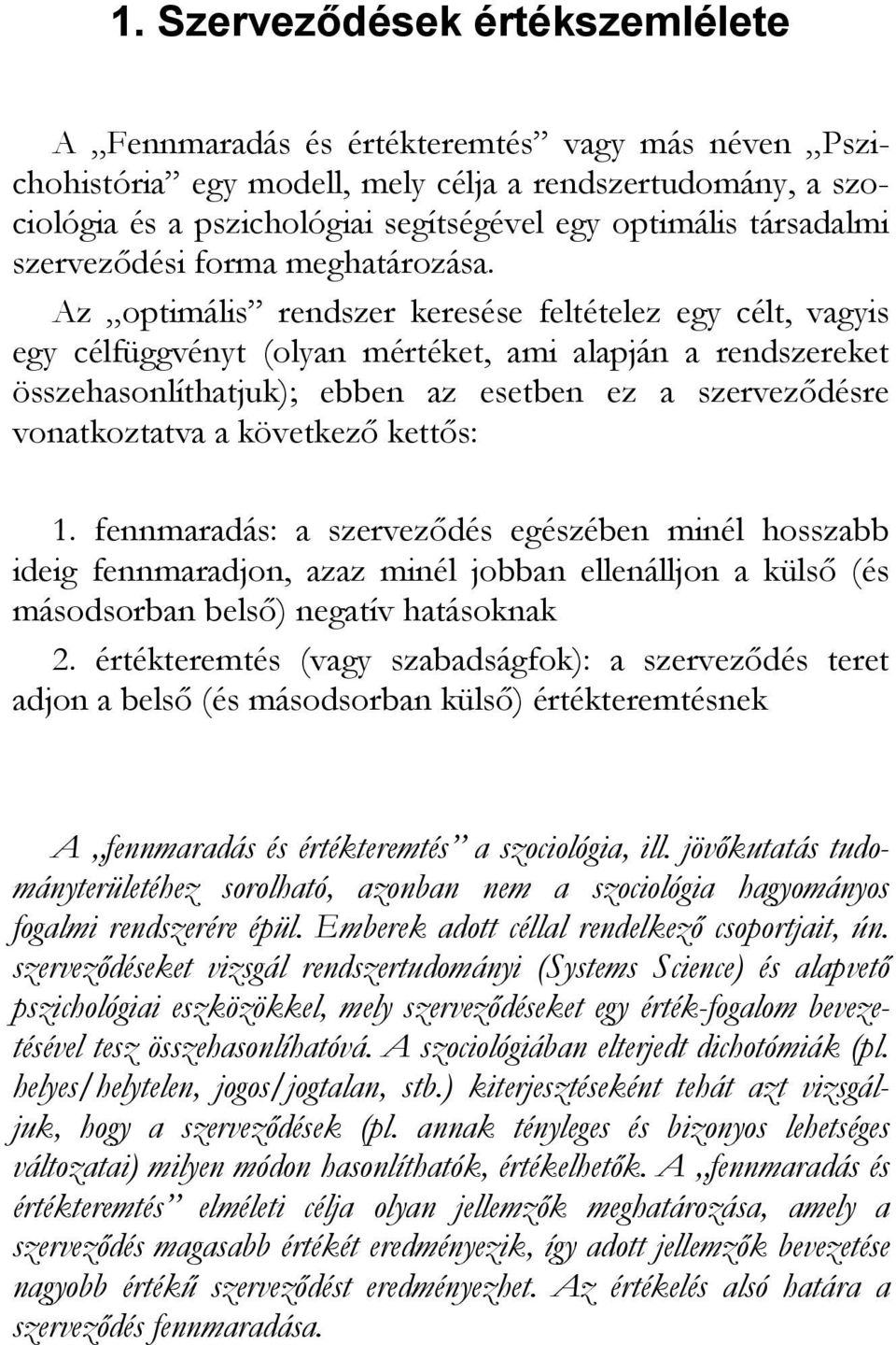 Az optimális rendszer keresése feltételez egy célt, vagyis egy célfüggvényt (olyan mértéket, ami alapján a rendszereket összehasonlíthatjuk); ebben az esetben ez a szervezıdésre vonatkoztatva a