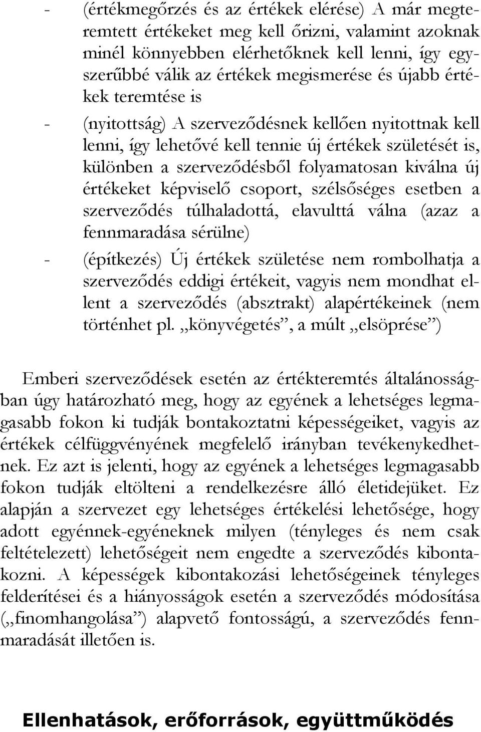 képviselı csoport, szélsıséges esetben a szervezıdés túlhaladottá, elavulttá válna (azaz a fennmaradása sérülne) - (építkezés) Új értékek születése nem rombolhatja a szervezıdés eddigi értékeit,