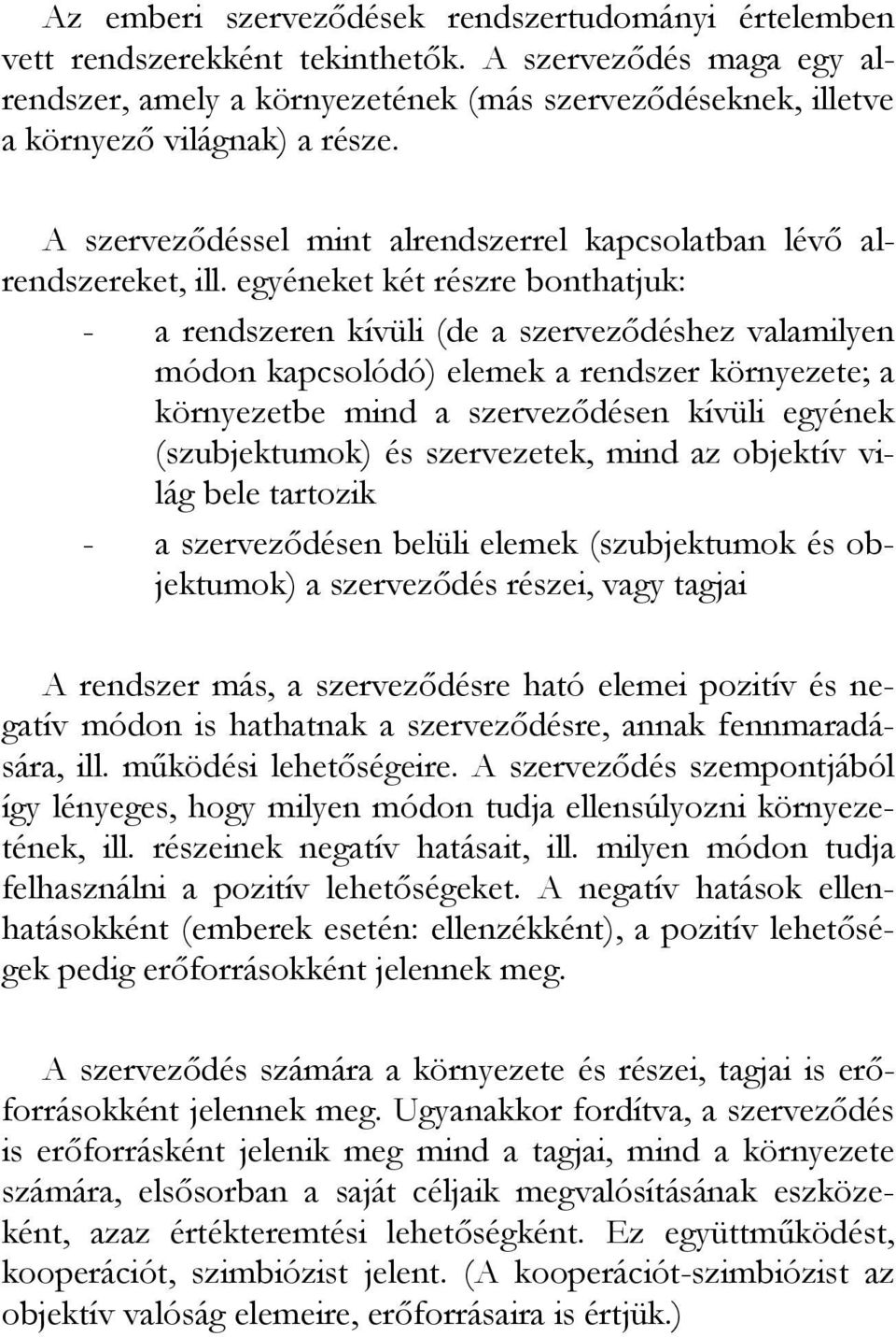 egyéneket két részre bonthatjuk: - a rendszeren kívüli (de a szervezıdéshez valamilyen módon kapcsolódó) elemek a rendszer környezete; a környezetbe mind a szervezıdésen kívüli egyének (szubjektumok)