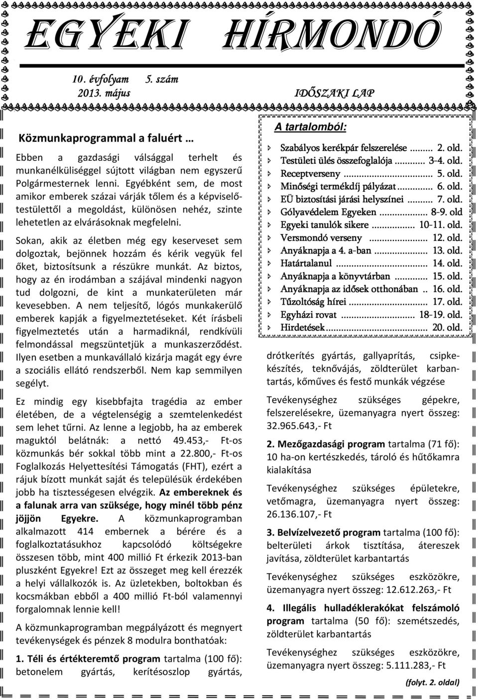 Egyébként sem, de most amikor emberek százai várják tőlem és a képviselőtestülettől a megoldást, különösen nehéz, szinte lehetetlen az elvárásoknak megfelelni.