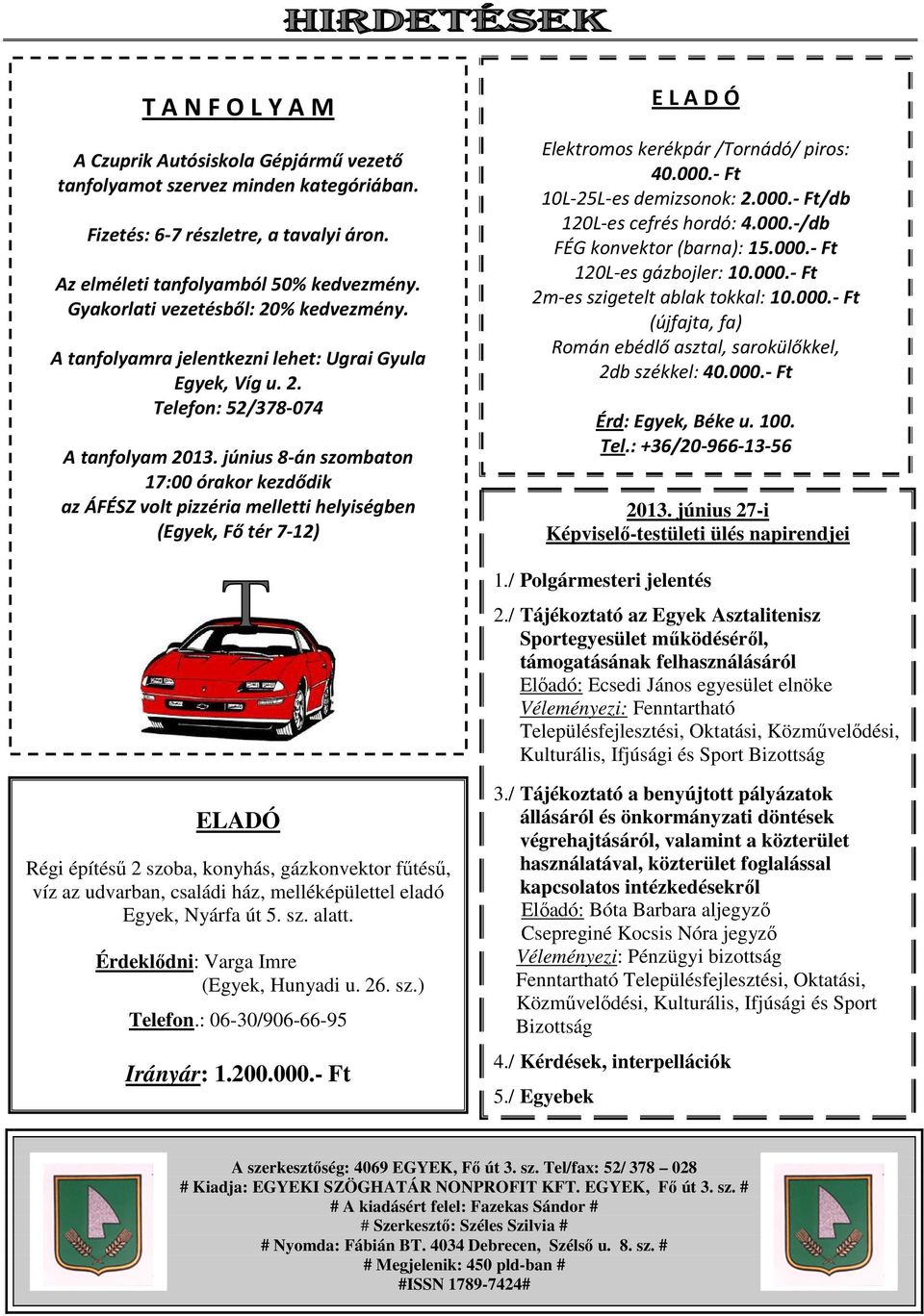 június 8-án szombaton 17:00 órakor kezdődik az ÁFÉSZ volt pizzéria melletti helyiségben (Egyek, Fő tér 7-12) E L A D Ó Elektromos kerékpár /Tornádó/ piros: 40.000.- Ft 10L-25L-es demizsonok: 2.000.- Ft/db 120L-es cefrés hordó: 4.