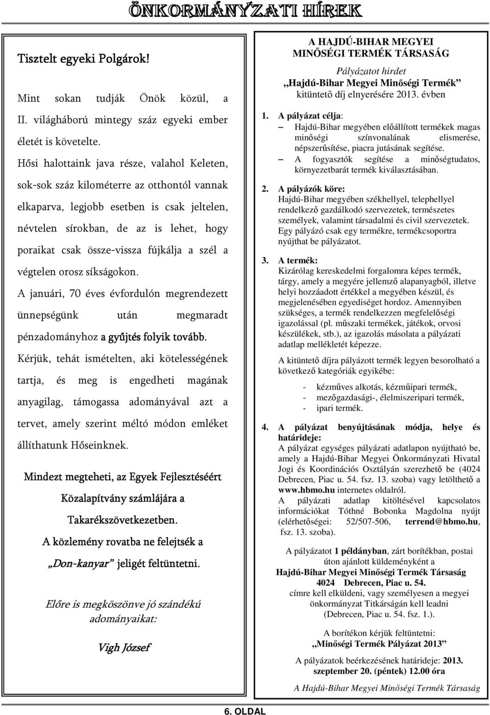 össze-vissza fújkálja a szél a végtelen orosz síkságokon. A januári, 70 éves évfordulón megrendezett ünnepségünk után megmaradt pénzadományhoz a gyűjtés folyik tovább.