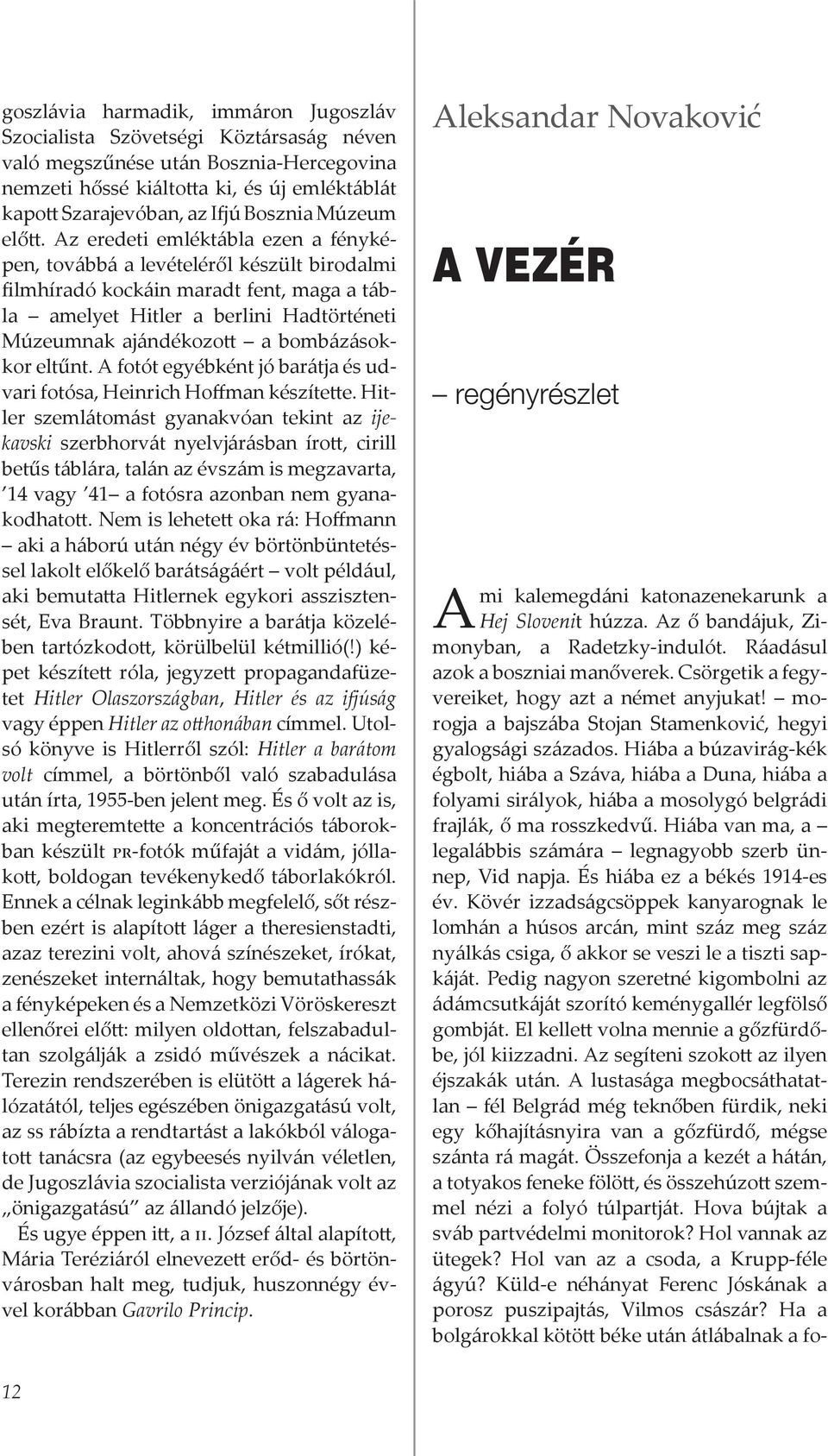 Az eredeti emléktábla ezen a fényképen, továbbá a levételéről készült birodalmi filmhíradó kockáin maradt fent, maga a tábla amelyet Hitler a berlini Hadtörténeti Múzeumnak ajándékozott a