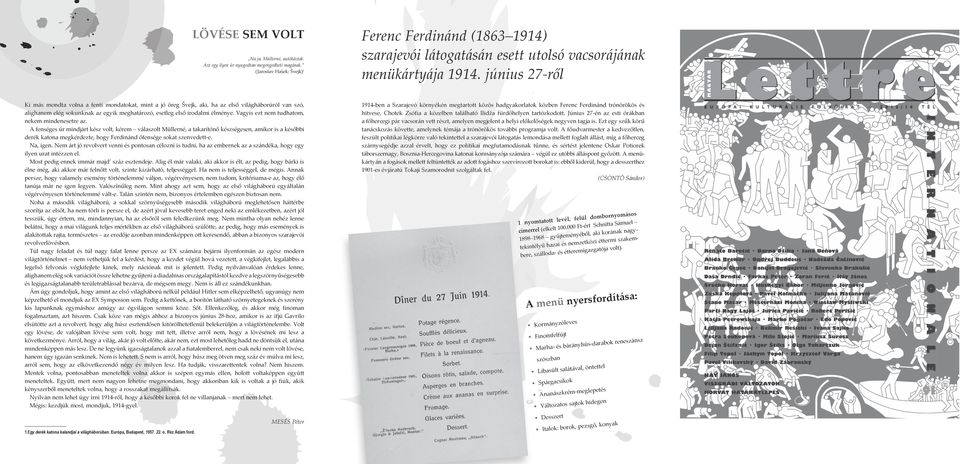 június 27-ről Ki más mondta volna a fenti mondatokat, mint a jó öreg Švejk, aki, ha az első világháborúról van szó, alighanem elég sokunknak az egyik meghatározó, esetleg első irodalmi élménye.