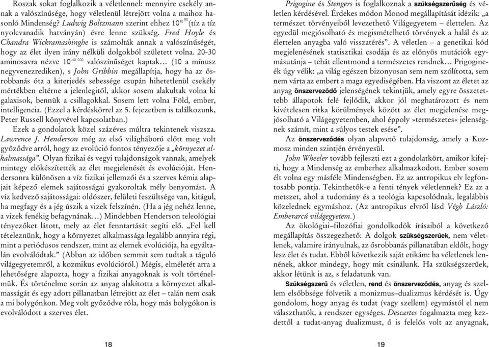 Fred Hoyle és Chandra Wickramashinghe is számolták annak a valószínûségét, hogy az élet ilyen irány nélküli dolgokból született volna.