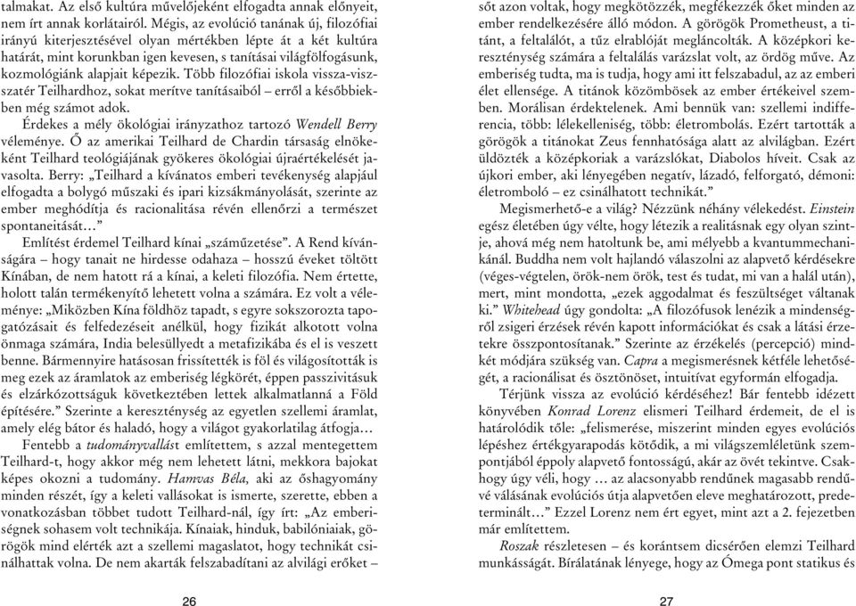 képezik. Több filozófiai iskola vissza-viszszatér Teilhardhoz, sokat merítve tanításaiból errõl a késõbbiekben még számot adok. Érdekes a mély ökológiai irányzathoz tartozó Wendell Berry véleménye.