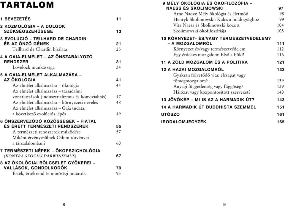 alkalmazása környezeti nevelés 48 Az elmélet alkalmazása Gaia tudata, a következõ evolúciós lépés 49 6 ÖNSZERVEZÕDÕ KÖZÖSSÉGEK FIATAL ÉS ÉRETT TERMÉSZETI RENDSZEREK 55 A természeti rendszerek