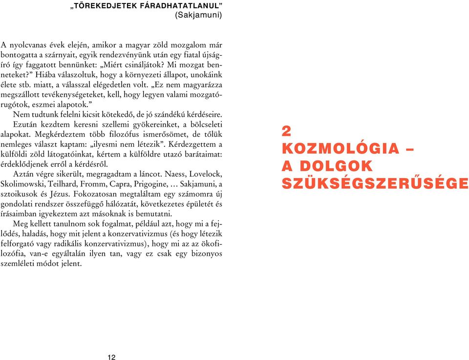 Ez nem magyarázza megszállott tevékenységeteket, kell, hogy legyen valami mozgatórugótok, eszmei alapotok. Nem tudtunk felelni kicsit kötekedõ, de jó szándékú kérdéseire.