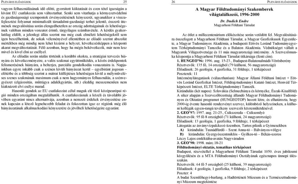 ütemének megvalósítása során elengedhetetlen az ország adottságainak és lehet,ségeinek valóban minden vonzatot érint,, tárgyilagos számbavétele.