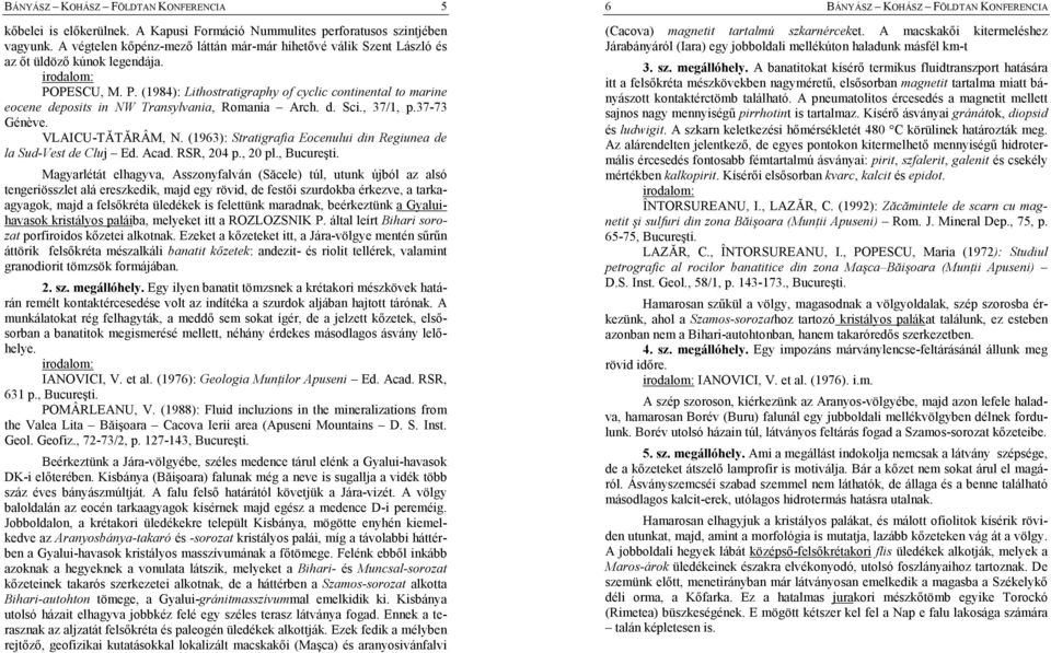 PESCU, M. P. (1984): Lithostratigraphy of cyclic continental to marine eocene deposits in NW Transylvania, Romania Arch. d. Sci., 37/1, p.37-73 Génève. VLAICU-TSTSRÂM, N.