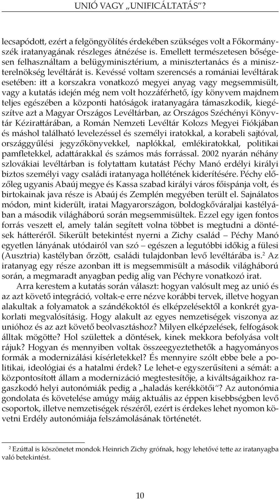 Kevéssé voltam szerencsés a romániai levéltárak esetében: itt a korszakra vonatkozó megyei anyag vagy megsemmisült, vagy a kutatás idején még nem volt hozzáférhető, így könyvem majdnem teljes