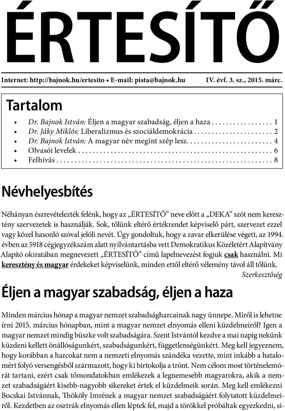 Bajnok István: A magyar név megint szép lesz 4 Olvasói levelek 6 Felhívás 8 Névhelyesbítés Néhányan észrevételezték felénk, hogy az ÉRTESÍTŐ neve előtt a DEKA szót nem keresztény szervezetek is