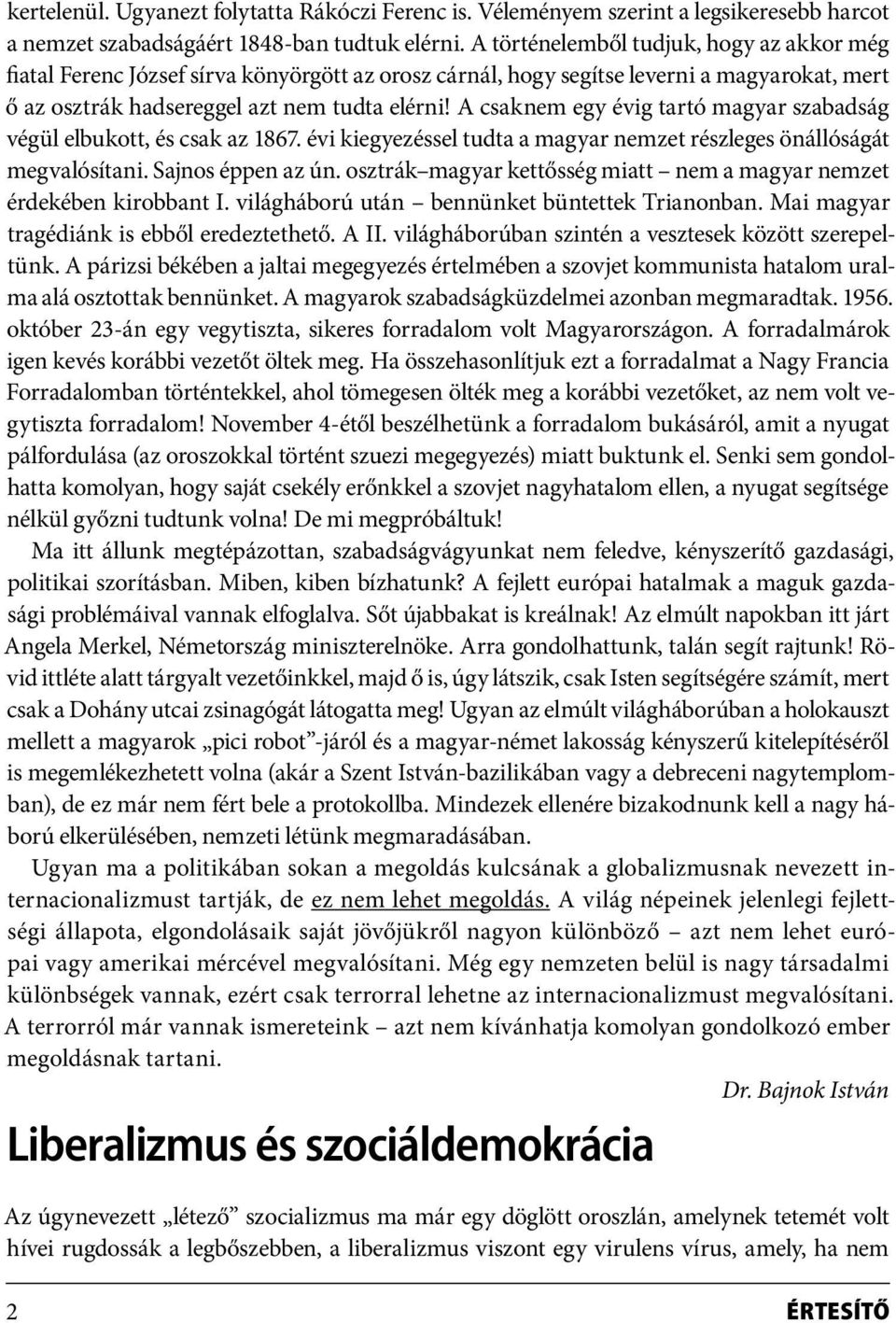 A csaknem egy évig tartó magyar szabadság végül elbukott, és csak az 1867. évi kiegyezéssel tudta a magyar nemzet részleges önállóságát megvalósítani. Sajnos éppen az ún.