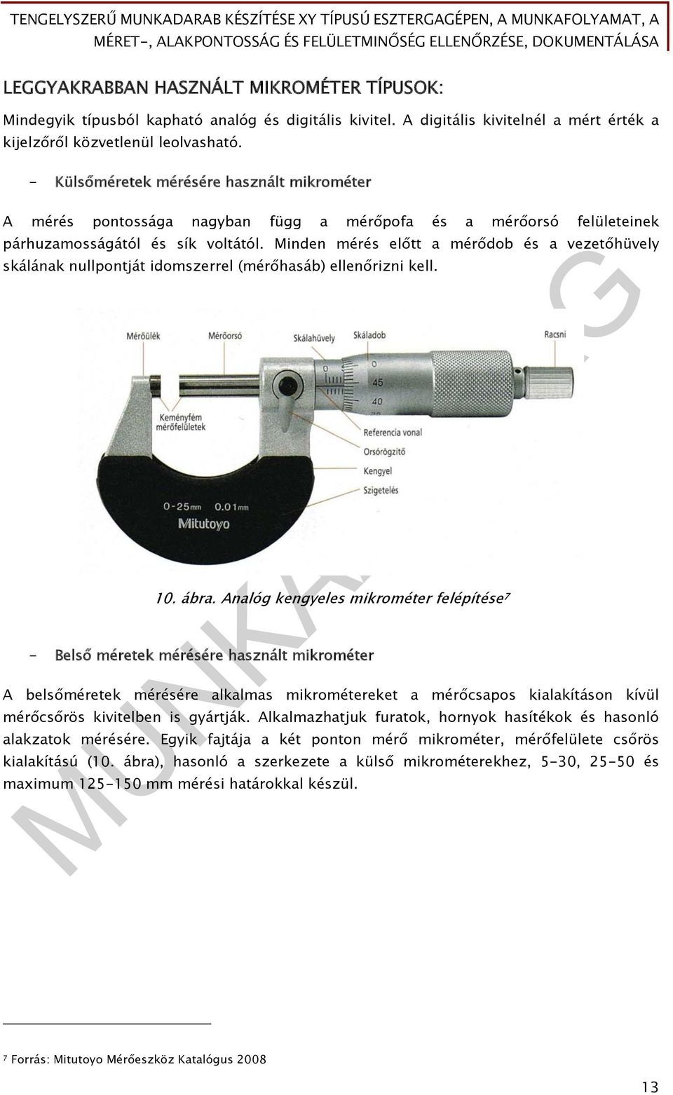 Minden mérés előtt a mérődob és a vezetőhüvely skálának nullpontját idomszerrel (mérőhasáb) ellenőrizni kell. 10. ábra.