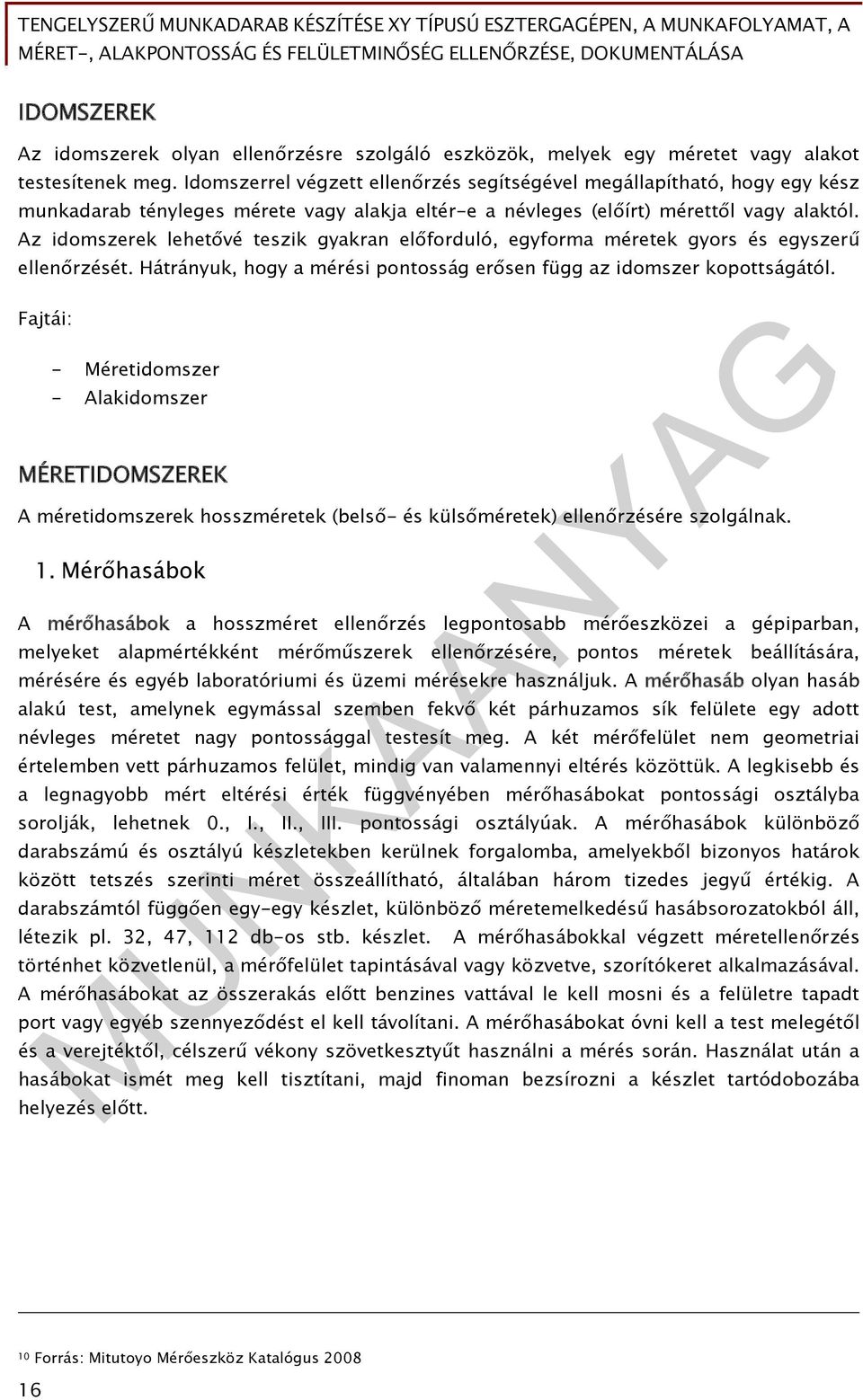 Az idomszerek lehetővé teszik gyakran előforduló, egyforma méretek gyors és egyszerű ellenőrzését. Hátrányuk, hogy a mérési pontosság erősen függ az idomszer kopottságától.