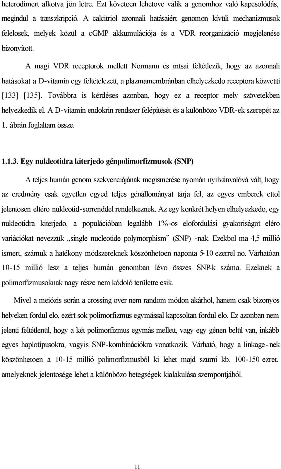 A magi VDR receptorok mellett Normann és mtsai feltétlezik, hogy az azonnali hatásokat a D-vitamin egy feltételezett, a plazmamembránban elhelyezkedo receptora közvetíti [133] [135].