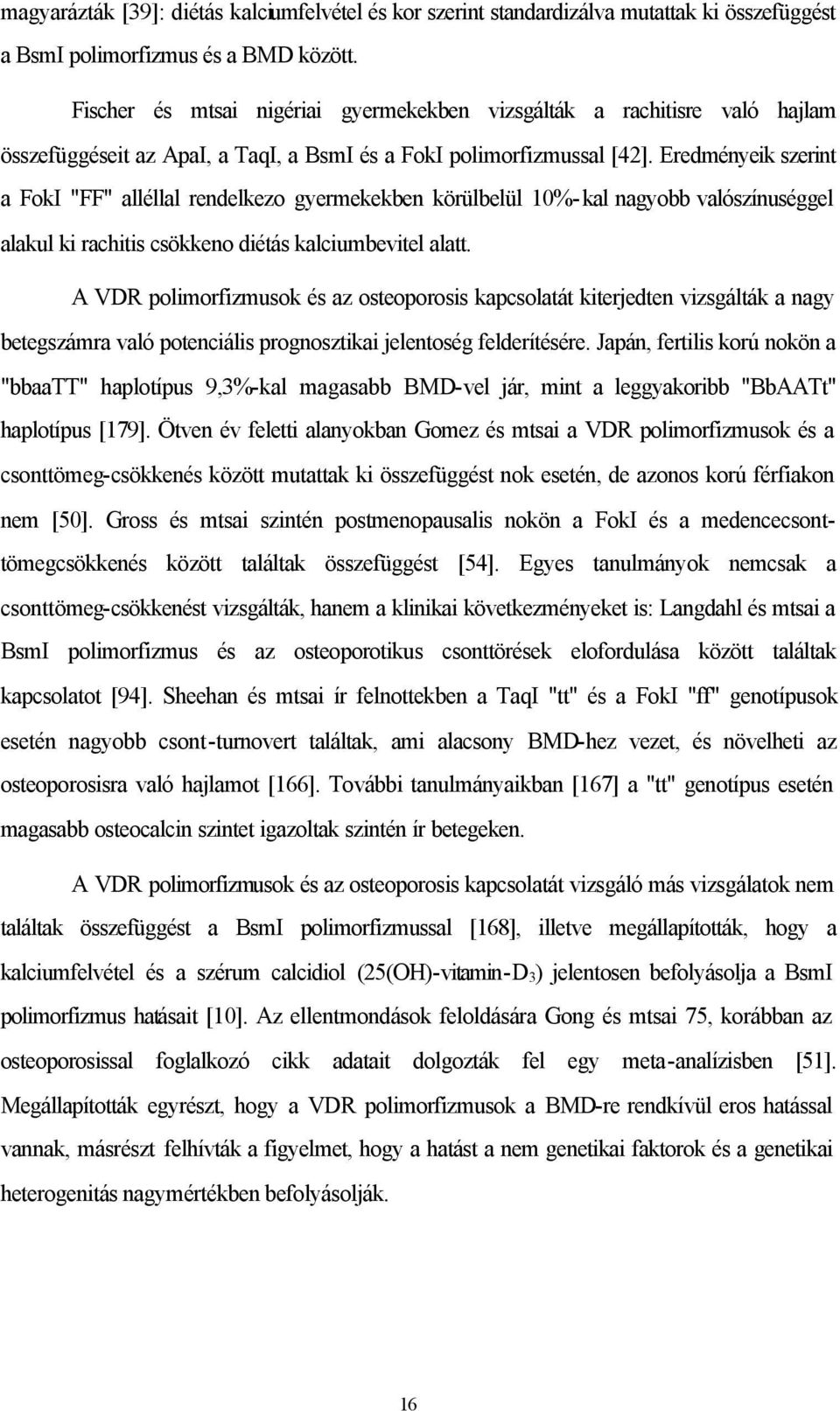 Eredményeik szerint a FokI "FF" alléllal rendelkezo gyermekekben körülbelül 10%-kal nagyobb valószínuséggel alakul ki rachitis csökkeno diétás kalciumbevitel alatt.