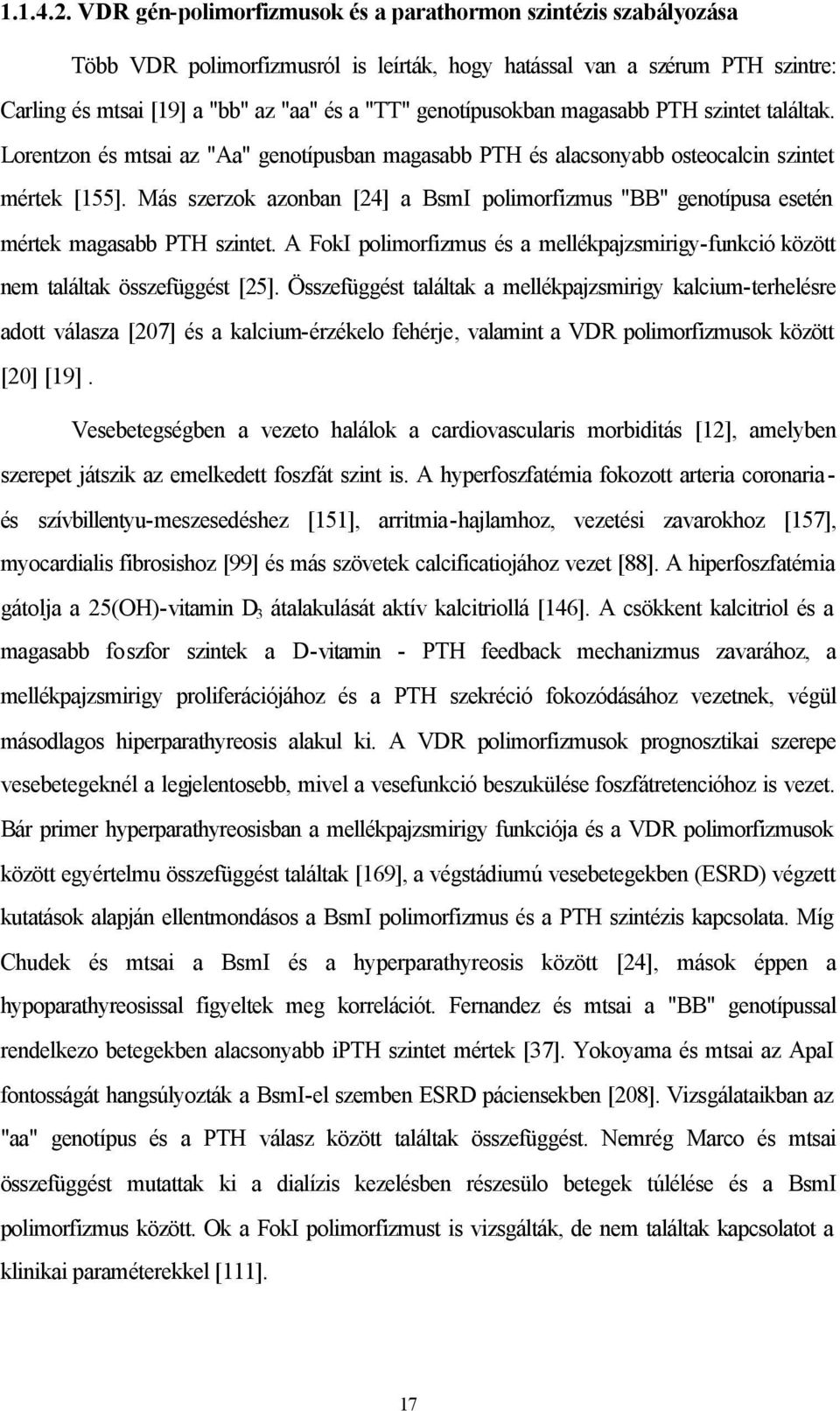 genotípusokban magasabb PTH szintet találtak. Lorentzon és mtsai az "Aa" genotípusban magasabb PTH és alacsonyabb osteocalcin szintet mértek [155].