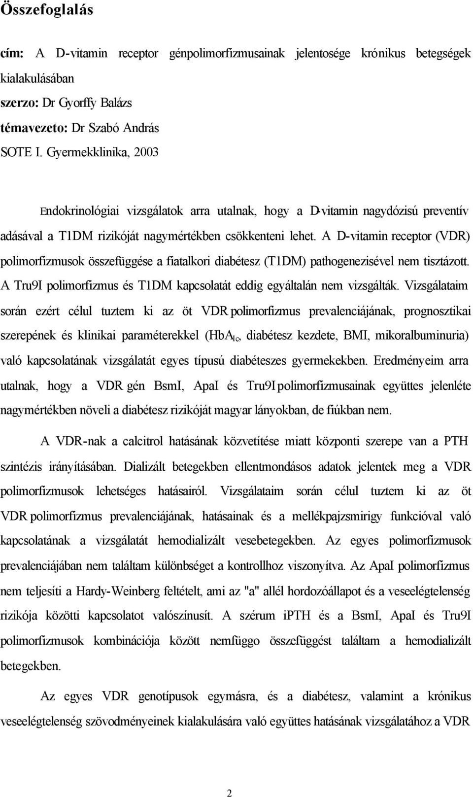 A D-vitamin receptor (VDR) polimorfizmusok összefüggése a fiatalkori diabétesz (T1DM) pathogenezisével nem tisztázott. A Tru9I polimorfizmus és T1DM kapcsolatát eddig egyáltalán nem vizsgálták.