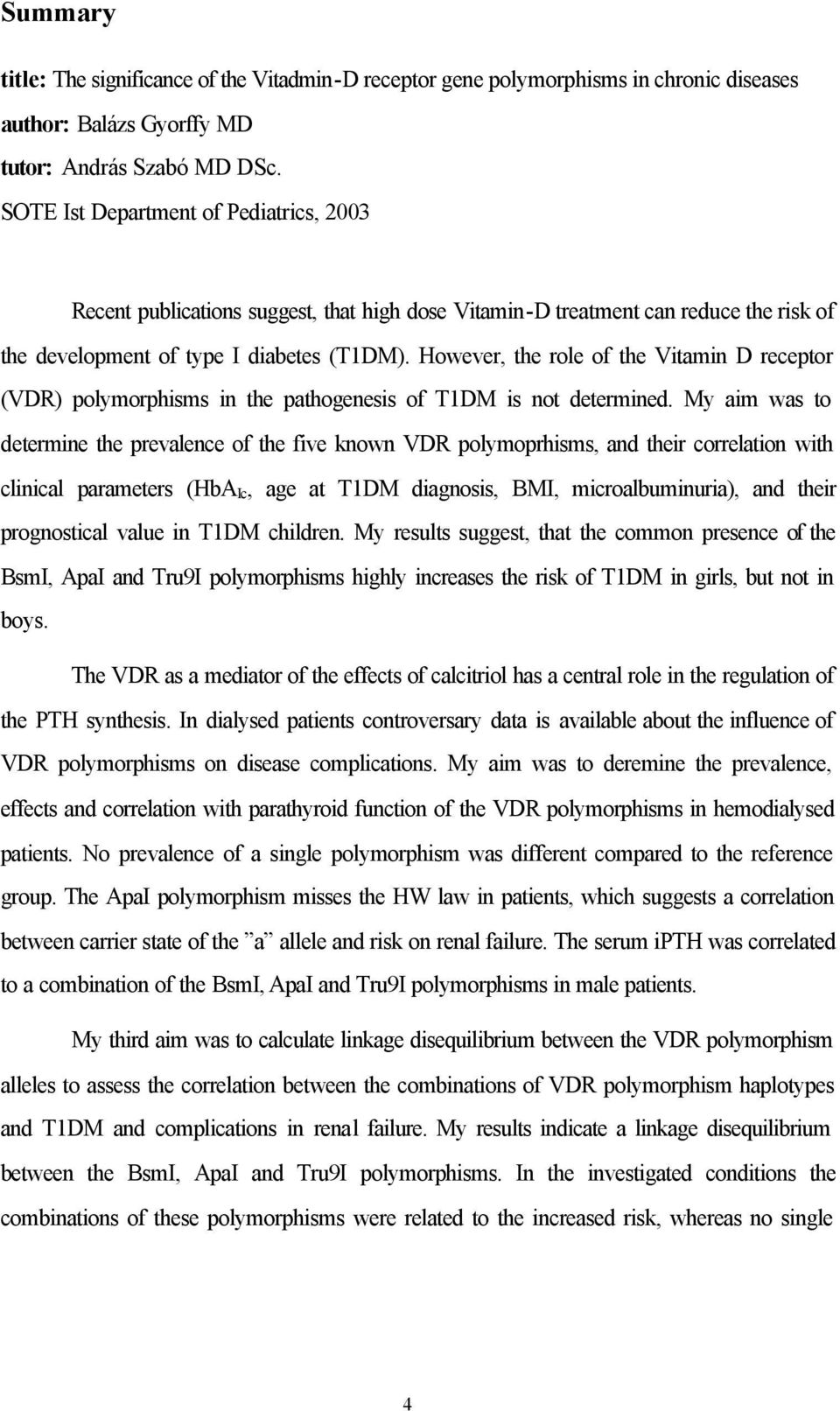 However, the role of the Vitamin D receptor (VDR) polymorphisms in the pathogenesis of T1DM is not determined.