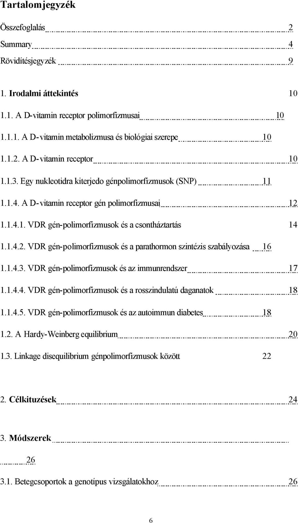 1.4.3. VDR gén-polimorfizmusok és az immunrendszer 17 1.1.4.4. VDR gén-polimorfizmusok és a rosszindulatú daganatok 18 1.1.4.5. VDR gén-polimorfizmusok és az autoimmun diabetes 18 1.2.