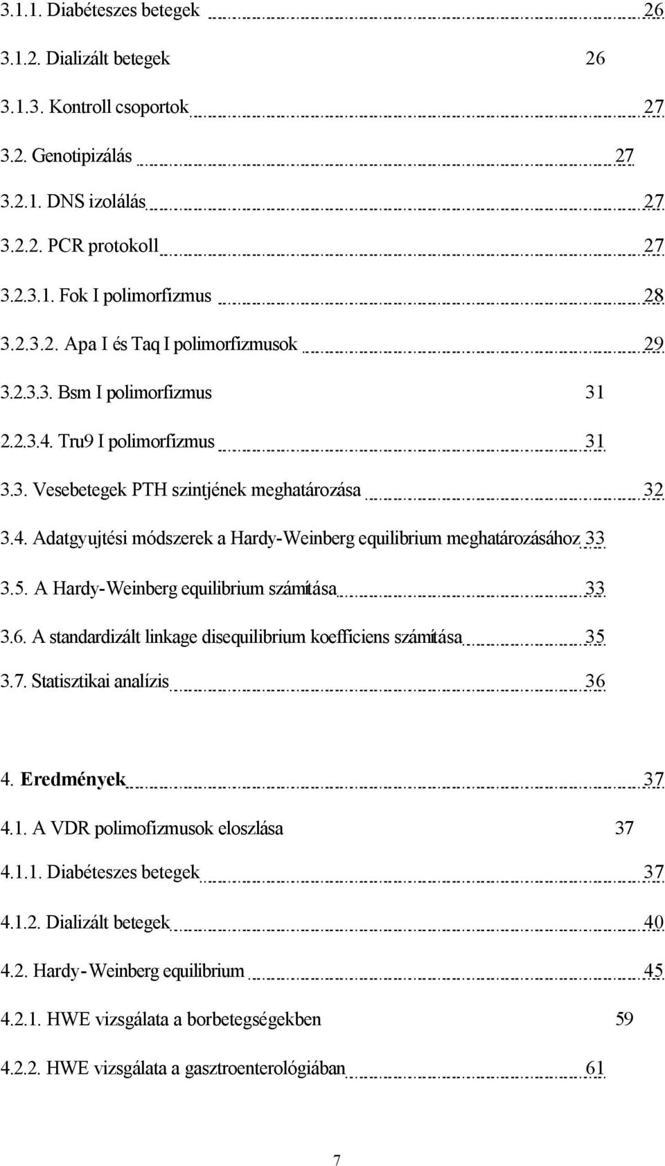 A Hardy-Weinberg equilibrium számítása 33 3.6. A standardizált linkage disequilibrium koefficiens számítása 35 3.7. Statisztikai analízis 36 4. Eredmények 37 4.1. A VDR polimofizmusok eloszlása 37 4.